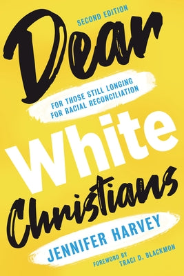 Dear White Christians: For Those Still Longing for Racial Reconciliation by Harvey, Jennifer