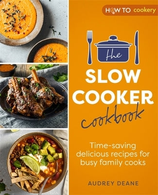 The Slow Cooker Cookbook: Time-Saving Delicious Recipes for Busy Family Cooks by Deane, Audrey