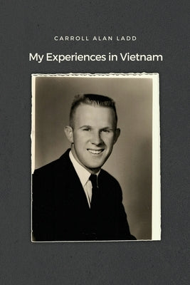 My Experiences in Vietnam by Ladd, Carroll Alan
