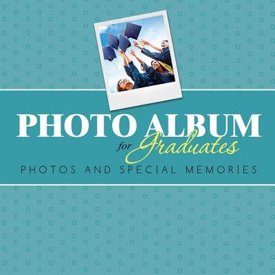 Photo Album for Graduates: Photos and Special Memories by Speedy Publishing LLC