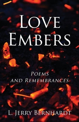 Love Embers: Poems and Remembrances by Bernhardt, L. Jerry