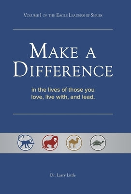 Make a Difference: In the Lives of Those You Love, Live With, and Lead by Little