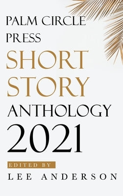 Palm Circle Press Short Story Anthology by Anderson, Lee
