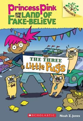 The Three Little Pugs: A Branches Book (Princess Pink and the Land of Fake-Believe #3), Volume 3 by Jones, Noah Z.