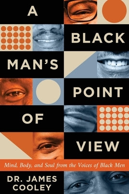 A Black Man's Point of View: Mind, Body, and Soul from the Voices of Black Men by Cooley, James