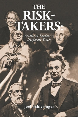 The Risk-Takers: American Leaders in Desperate Times by Schlesinger, Joel