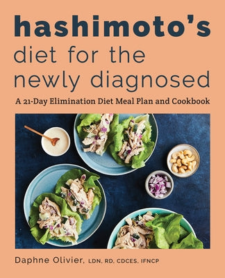 Hashimoto's Diet for the Newly Diagnosed: A 21-Day Elimination Diet Meal Plan and Cookbook by Olivier, Daphne, Ldn Rd Cdces Ifncp