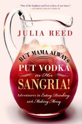 But Mama Always Put Vodka in Her Sangria!: Adventures in Eating, Drinking, and Making Merry by Reed, Julia