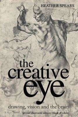 The Creative Eye: Drawing, Vision and the Brain by Spears, Heather