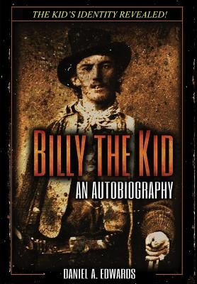 Billy the Kid: An Autobiograpy: The Story of Brushy Bill Roberts by Edwards, Daniel a.