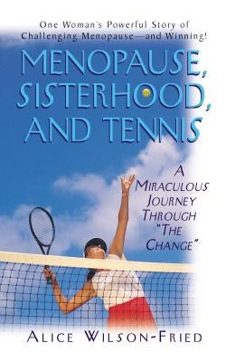 Menopause, Sisterhood, and Tennis: A Miraculous Journey Through "The Change" by Wilson-Fried, Alice