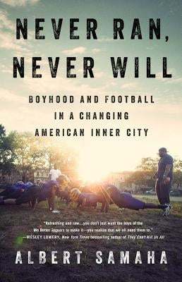 Never Ran, Never Will: Boyhood and Football in a Changing American Inner City by Samaha, Albert