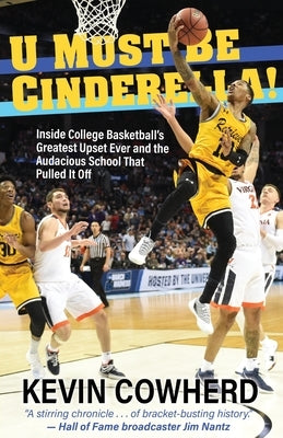 U Must Be Cinderella!: Inside College Basketball's Greatest Upset Ever and the Audacious School That Pulled It Off by Cowherd, Kevin