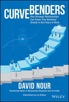 Curve Benders: How Strategic Relationships Can Power Your Non-Linear Growth in the Future of Work by Nour, David