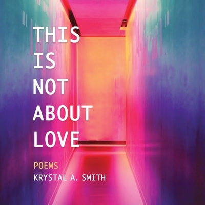 This is Not About Love: Poems by Smith, Krystal a.