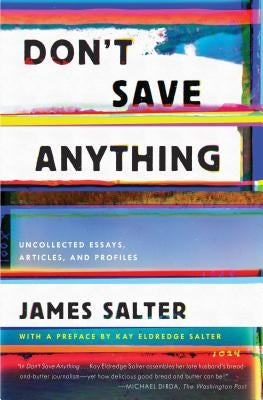 Don't Save Anything: Uncollected Essays, Articles, and Profiles by Salter, James