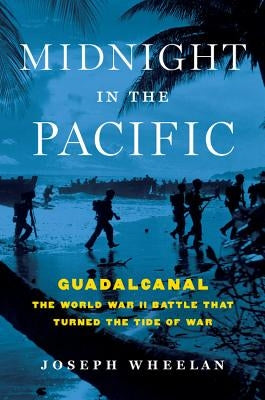 Midnight in the Pacific: Guadalcanal -- The World War II Battle That Turned the Tide of War by Wheelan, Joseph