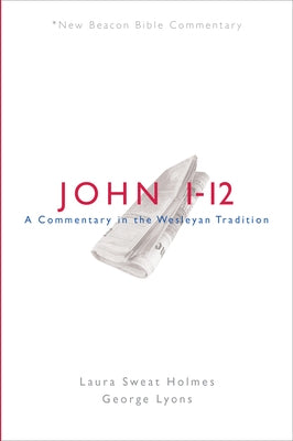 Nbbc, John 1-12: A Commentary in the Wesleyan Tradition by Holmes, Laura Sweat