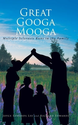 Great Googa Mooga: Multiple Sclerosis Runs in the Family by Edwards Lee, Joyce