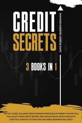 Credit Secrets: The 3-in-1 DIY Guide to Learn Credit Repair Strategies Attorneys Never Tell You, Blast Your Credit Rating & Avoid Frau by Graham, Dave R.