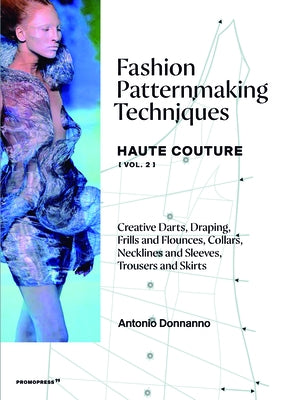Fashion Patternmaking Techniques - Haute Couture [vol. 2]: Creative Darts, Draping, Frills and Flounces, Collars, Necklines and Sleeves, Trousers and by Donnanno, Antonio
