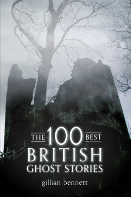 The 100 Best British Ghost Stories by Bennett, Gillian