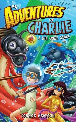 Adventures of Charlie: A 6th Grade Gamer #4 by Grayson, Connor
