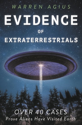 Evidence of Extraterrestrials: Over 40 Cases Prove Aliens Have Visited Earth by Agius, Warren