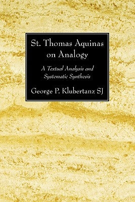 St. Thomas Aquinas on Analogy: A Textual Analysis and Systematic Synthesis by Klubertanz, George P. Sj
