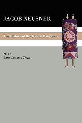 Later Sasanian Times by Neusner, Jacob