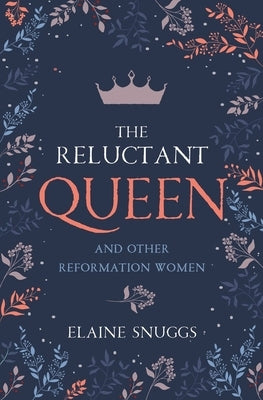 The Reluctant Queen: And Other Reformation Women by Snuggs, Elaine