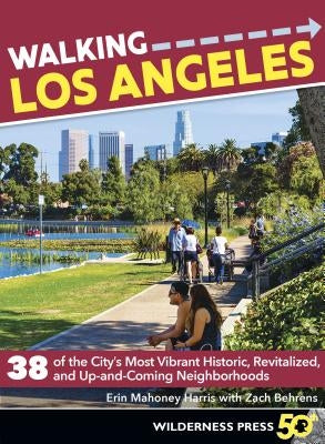 Walking Los Angeles: 38 of the City's Most Vibrant Historic, Revitalized, and Up-And-Coming Neighborhoods by Mahoney Harris, Erin