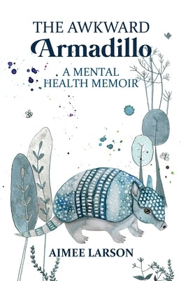 The Awkward Armadillo: A Mental Health Memoir by Larson, Aimee