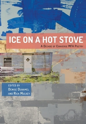 Ice on a Hot Stove: A Decade of Converse MFA Poetry by Duhamel, Denise
