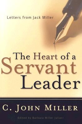 The Heart of a Servant Leader: Letters from Jack Miller by Miller, C. John