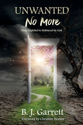 Unwanted No More: From Exploited to Embraced by God by Garrett, B. J.