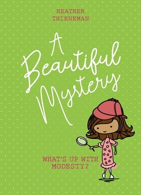 A Beautiful Mystery: What's Up with Modesty? by Thieneman, Heather