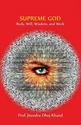 Supreme God: Body, Will, Wisdom, and Work by Khand, Jitendra Dhoj