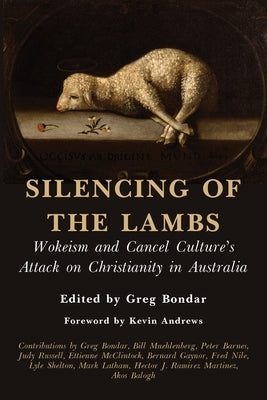 Silencing of the Lambs: Wokeism and Cancel Culture's Attack on Christianity in Australia by Bondar, Greg