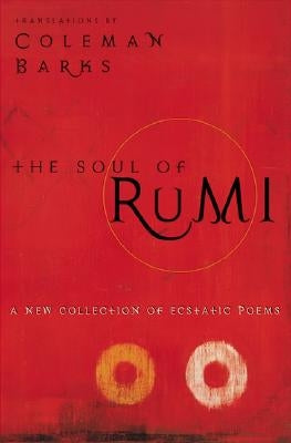 The Soul of Rumi: A New Collection of Ecstatic Poems by Barks, Coleman