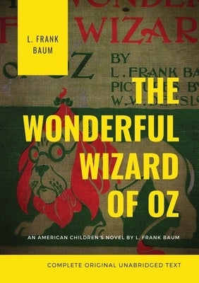 The Wonderful Wizard of Oz (Complete Original Unabridged Text): An American children's novel by L. Frank Baum by Baum, L. Frank