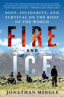 Fire and Ice: Soot, Solidarity, and Survival on the Roof of the World: Soot, Solidarity, and Survival on the Roof of the World by Mingle, Jonathan