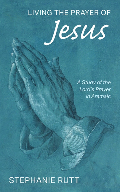 Living the Prayer of Jesus by Rutt, Stephanie