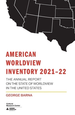 American Worldview Inventory 2021-22: The Annual Report on the State of Worldview in the United States by Barna, George