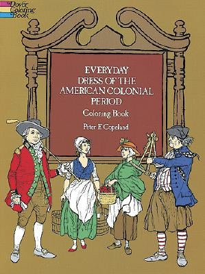 Everyday Dress of the American Colonial Period Coloring Book by Copeland, Peter F.