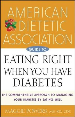 American Dietetic Association Guide to Eating Right When You Have Diabetes by Powers, Maggie