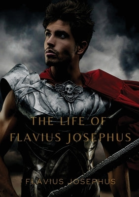 The Life of Flavius Josephus by Josephus, Flavius