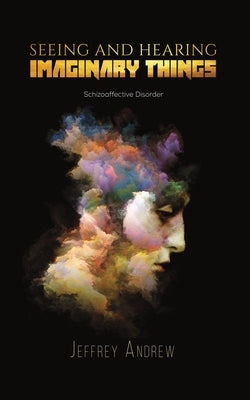 Seeing and Hearing Imaginary Things by Andrew, Jeffrey