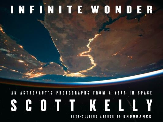Infinite Wonder: An Astronaut's Photographs from a Year in Space by Kelly, Scott