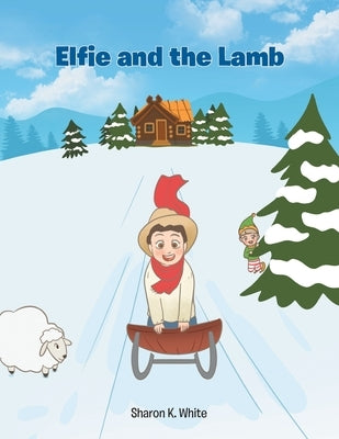 Elfie and the Lamb by White, Sharon K.